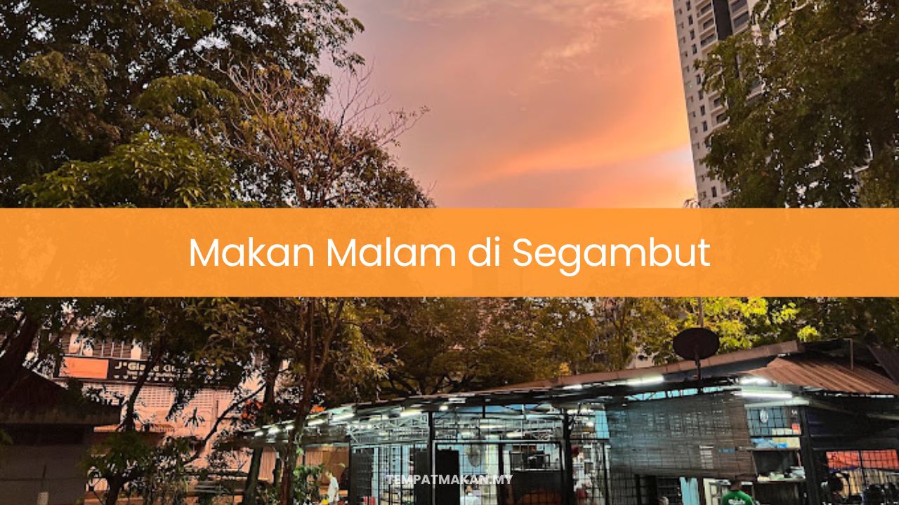 6 Tempat Makan Malam di Segambut (Best 2024)